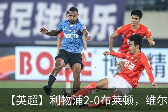 【英超】利物浦2-0布莱顿，维尔茨造乌龙，伊萨克破门
