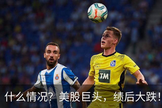什么情况？美股巨头，绩后大跌！