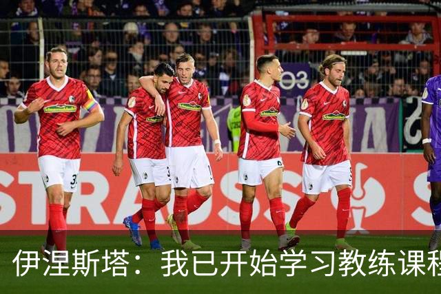 伊涅斯塔：我已开始学习教练课程