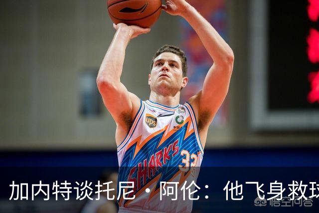 加内特谈托尼·阿伦：他飞身救球那下，我为他骄傲