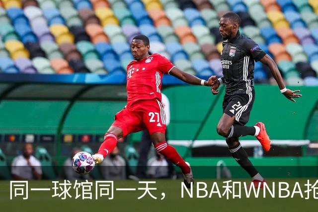 同一球馆同一天，NBA和WNBA抢场地，3500人备选方案曝光