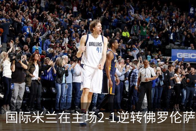 国际米兰在主场2-1逆转佛罗伦萨，开局8轮不败。