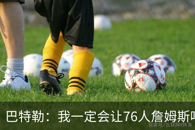 巴特勒：我一定会让76人詹姆斯吃尽苦头！