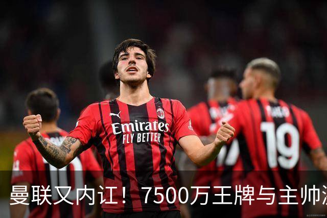 曼联又内讧！7500万王牌与主帅激烈争吵+半场被换 近3场仅踢66分钟