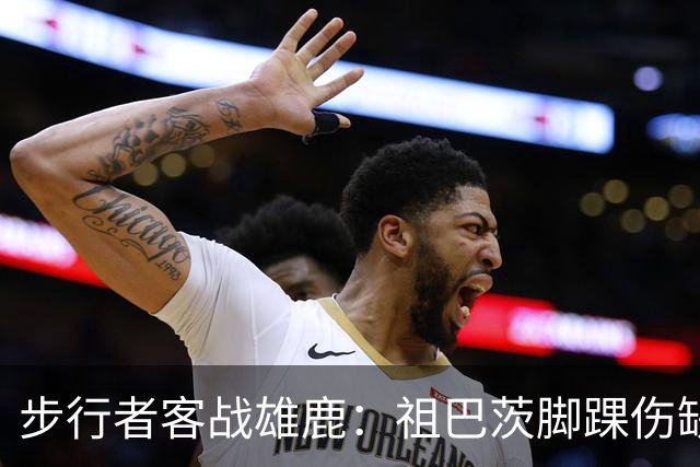 步行者客战雄鹿：祖巴茨脚踝伤缺战，内姆哈德颈部伤势出战成疑
