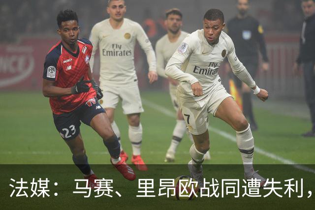 法媒：马赛、里昂欧战同遭失利，轮换受质疑