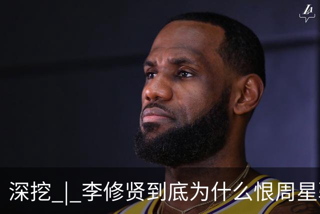 深挖 | 李修贤到底为什么恨周星驰？这么多年都不能释怀？