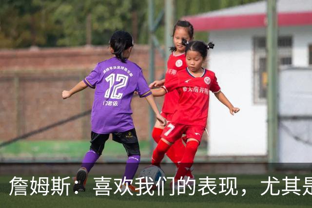 詹姆斯：喜欢我们的表现，尤其是防守端