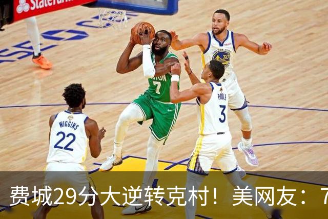 费城29分大逆转克村！美网友：76人有联盟最强首发 骑士一堆废柴