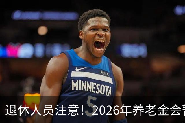 退休人员注意！2026年养老金会暂停调整吗？别慌！来看这几方面