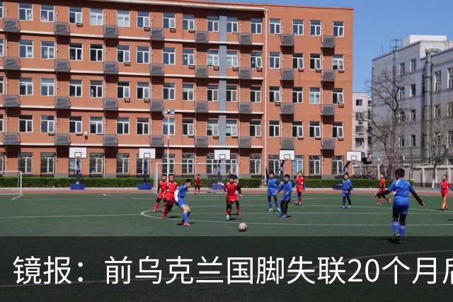镜报：前乌克兰国脚失联20个月后，确认在与俄军的战争中阵亡