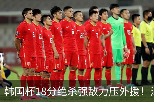 韩国杯18分绝杀强敌力压外援！江川五局拉满封神，海宁为何弃用他
