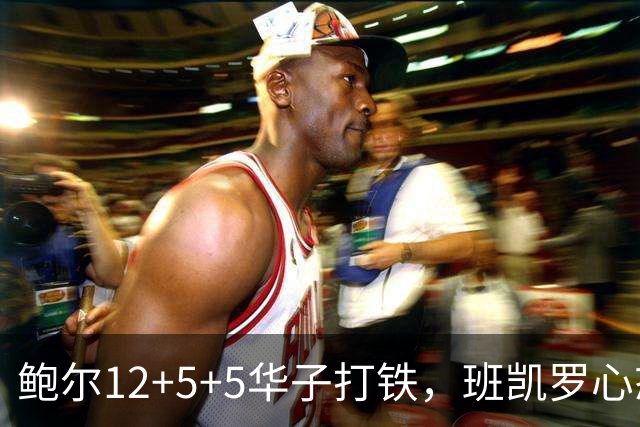 鲍尔12+5+5华子打铁，班凯罗心态崩盘，森林狼22分客场血洗魔术