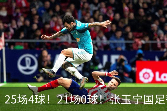 25场4球！21场0球！张玉宁国足替补二选一，170万欧外援归化或稳了