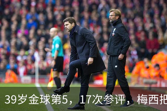 39岁金球第5，17次参评，梅西把前五变成个人底线