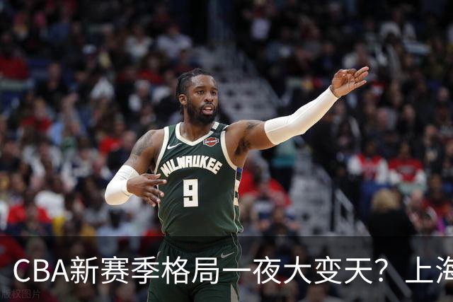 CBA新赛季格局一夜大变天？上海北京四川争冠：广东已跌至降级区了？