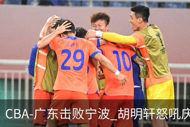 CBA-广东击败宁波 胡明轩怒吼庆祝胜利